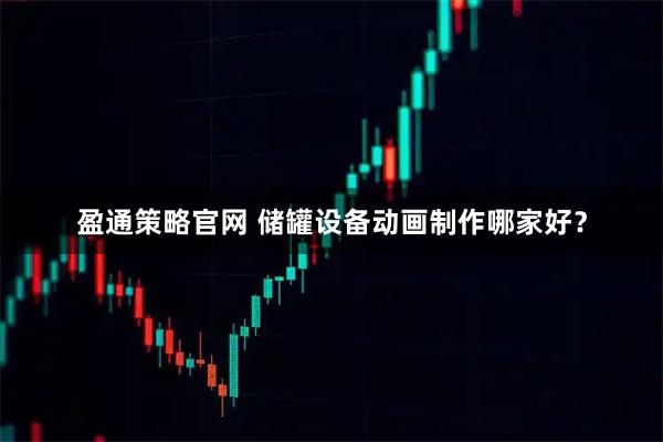 盈通策略官网 储罐设备动画制作哪家好？